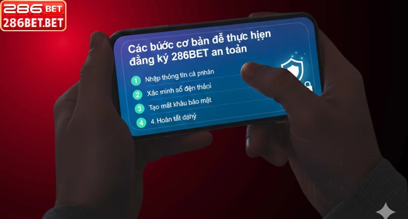 Hướng Dẫn Chi Tiết Cách Đăng Ký 286BET Nhanh Chóng 2026 Các bước cơ bản để thực hiện đăng ký 286BET an toàn