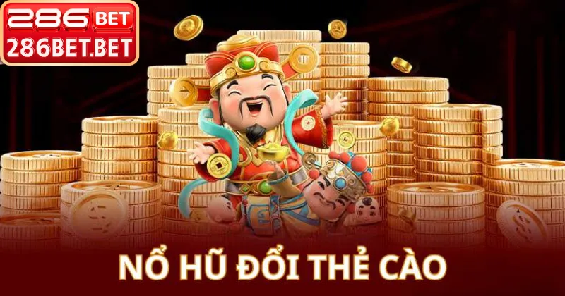 Bí Kíp Nổ Hũ Đổi Thẻ Thắng Lớn Tại Nhà Cái 286BET Trải nghiệm game nổ hũ đổi thẻ đồ họa 4K tại 286bet