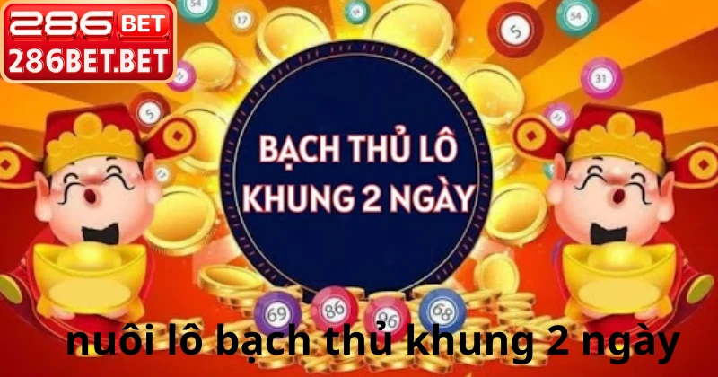 Trải nghiệm nuôi lô bạch thủ khung 2 ngày tại 286bet